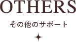 OTHERS その他のサポート